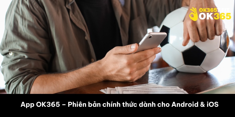 App OK365 – Phiên bản chính thức dành cho Android & iOS