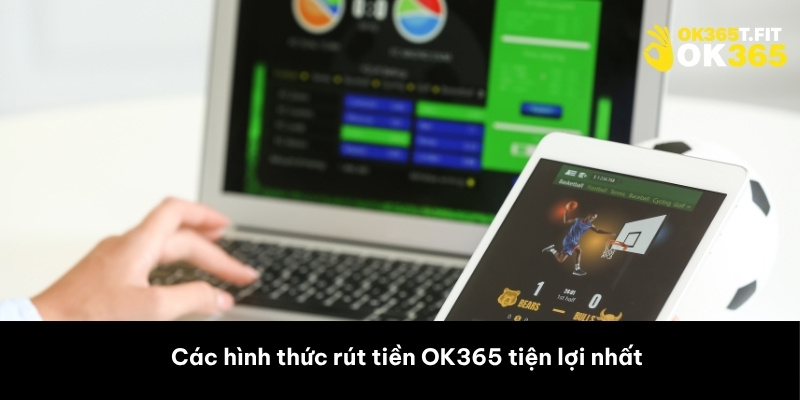 Các hình thức rút tiền OK365 tiện lợi nhất