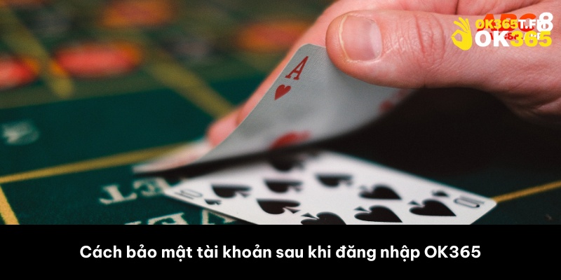 Cách bảo mật tài khoản sau khi đăng nhập OK365