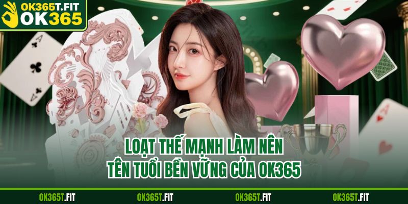 Loạt thế mạnh làm nên tên tuổi bền vững của OK366