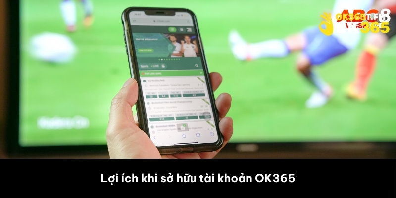 Lợi ích khi sở hữu tài khoản OK365