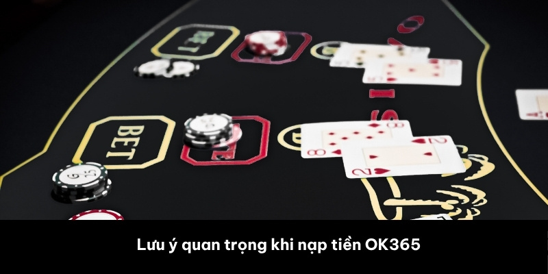Lưu ý quan trọng khi nạp tiền OK365