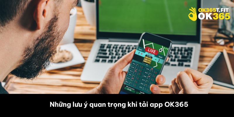 Những lưu ý quan trọng khi tải app OK365