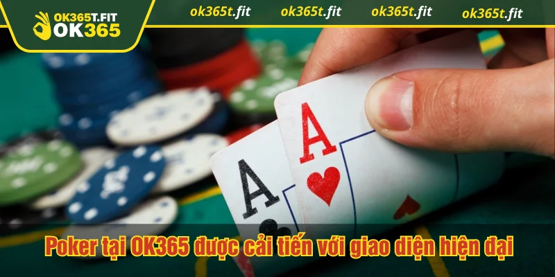 Poker tại OK365 được cải tiến với giao diện hiện đại