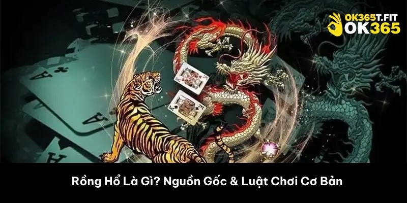 Rồng Hổ Là Gì? Nguồn Gốc & Luật Chơi Cơ Bản 