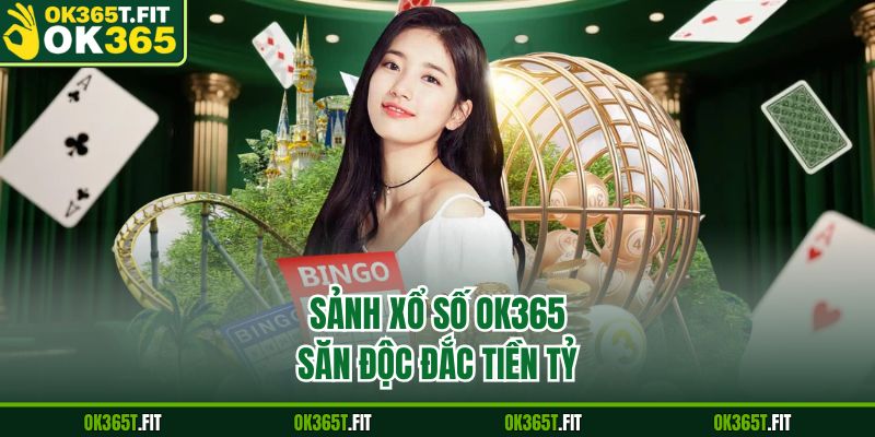 Sảnh xổ số OK365 săn độc đắc tiền tỷ