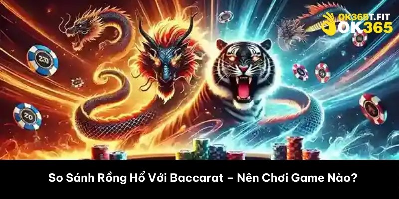 So Sánh Rồng Hổ Với Baccarat – Nên Chơi Game Nào? 