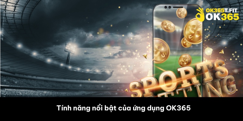 Tính năng nổi bật của ứng dụng OK365