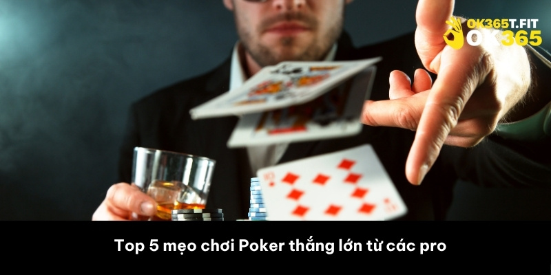 Top 5 mẹo chơi Poker thắng lớn từ các pro 
