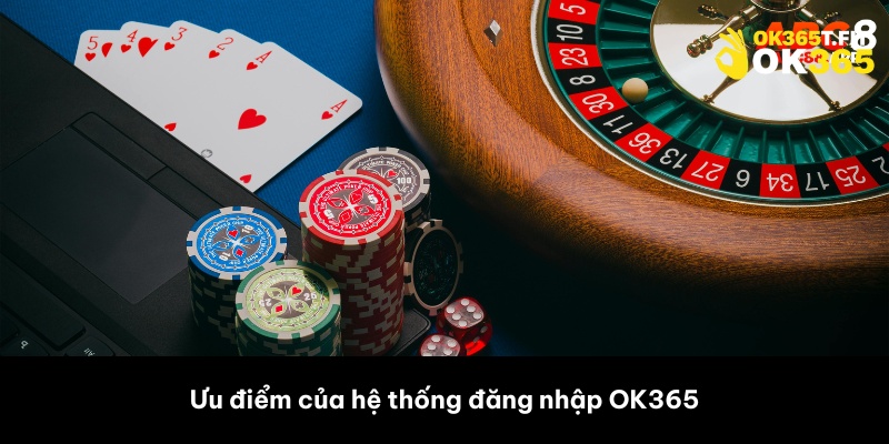 Ưu điểm của hệ thống đăng nhập OK365