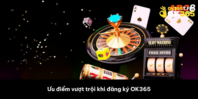 Ưu điểm vượt trội khi đăng ký OK365 – Vì sao hàng triệu người chọn?