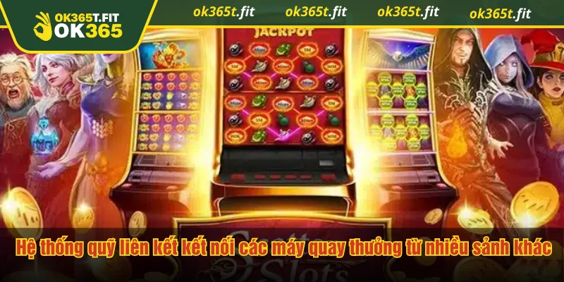 Hệ thống quỹ liên kết kết nối các máy quay thưởng từ nhiều sảnh khác