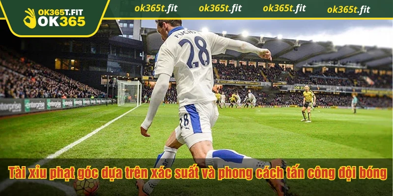 Tài xỉu phạt góc dựa trên xác suất và phong cách tấn công đội bóng