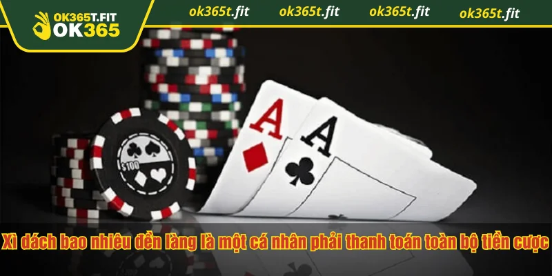 Xì dách bao nhiêu đền làng là một cá nhân phải thanh toán toàn bộ tiền cược