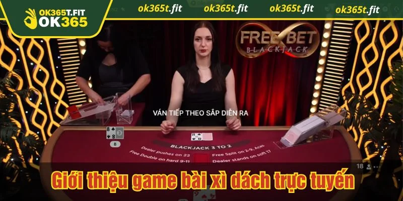 Xì dách tại ok365 vận hành theo chuẩn phổ biến
