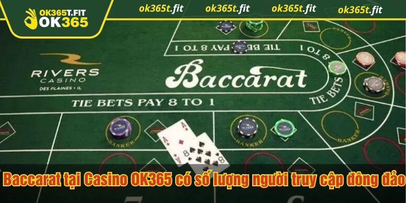 Baccarat tại Casino OK365 luôn có số lượng người truy cập đông đảo