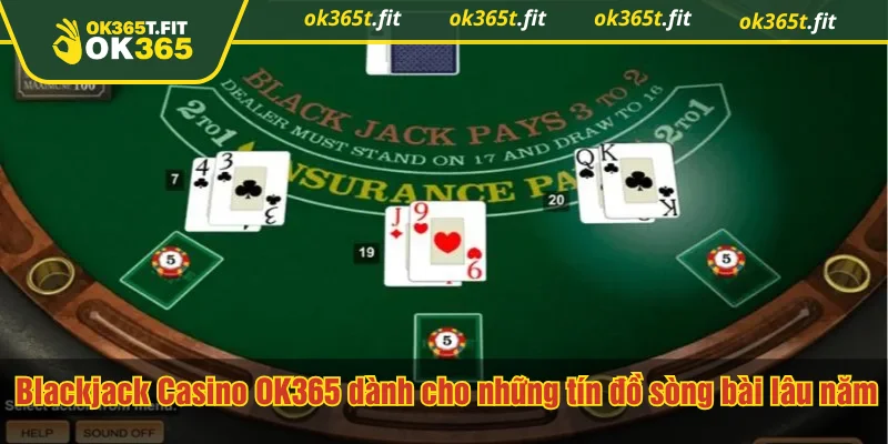 Blackjack Casino OK365 dành cho những tín đồ sòng bài lâu năm
